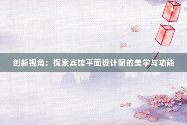 创新视角：探索宾馆平面设计图的美学与功能